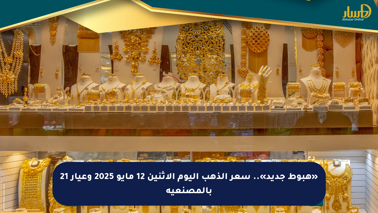 «هبوط جديد».. سعر الذهب اليوم الاثنين 12 مايو 2025 وعيار 21 بالمصنعية